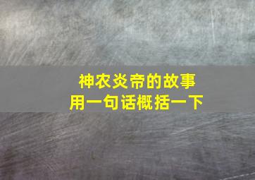 神农炎帝的故事用一句话概括一下