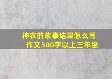 神农的故事结果怎么写作文300字以上三年级