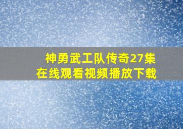 神勇武工队传奇27集在线观看视频播放下载