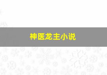 神医龙主小说