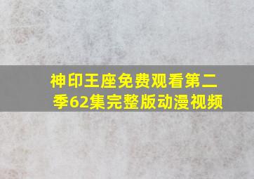 神印王座免费观看第二季62集完整版动漫视频