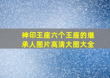 神印王座六个王座的继承人图片高清大图大全