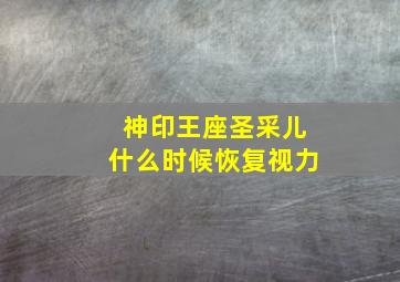 神印王座圣采儿什么时候恢复视力