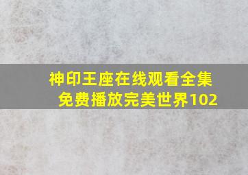 神印王座在线观看全集免费播放完美世界102