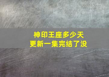 神印王座多少天更新一集完结了没