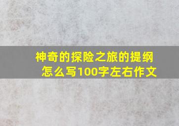 神奇的探险之旅的提纲怎么写100字左右作文