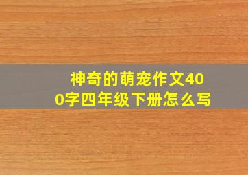 神奇的萌宠作文400字四年级下册怎么写