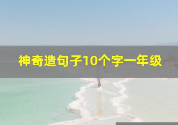 神奇造句子10个字一年级