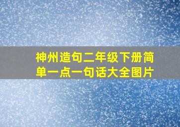 神州造句二年级下册简单一点一句话大全图片