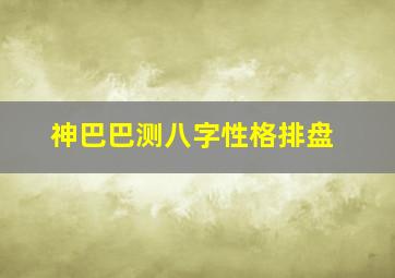 神巴巴测八字性格排盘