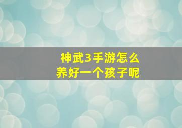 神武3手游怎么养好一个孩子呢