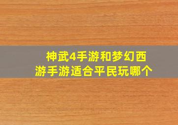 神武4手游和梦幻西游手游适合平民玩哪个