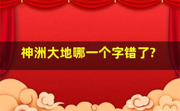 神洲大地哪一个字错了?