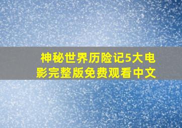 神秘世界历险记5大电影完整版免费观看中文