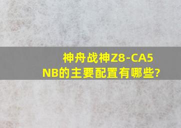 神舟战神Z8-CA5NB的主要配置有哪些?