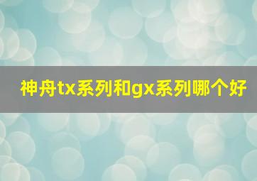 神舟tx系列和gx系列哪个好