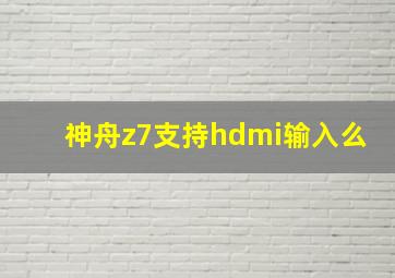 神舟z7支持hdmi输入么