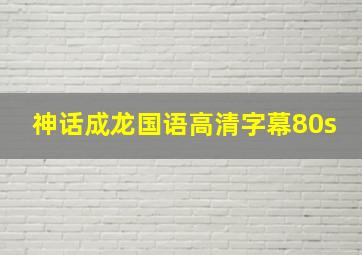 神话成龙国语高清字幕80s