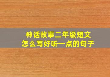 神话故事二年级短文怎么写好听一点的句子