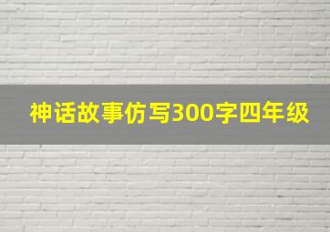 神话故事仿写300字四年级