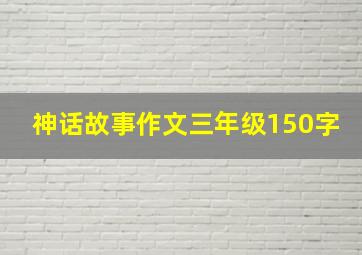 神话故事作文三年级150字