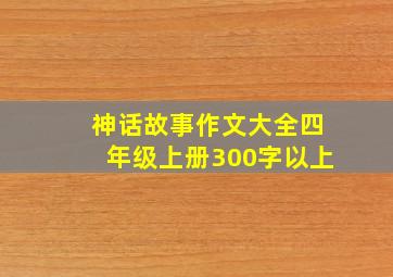 神话故事作文大全四年级上册300字以上