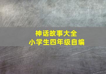 神话故事大全 小学生四年级自编