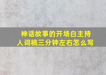 神话故事的开场白主持人词稿三分钟左右怎么写