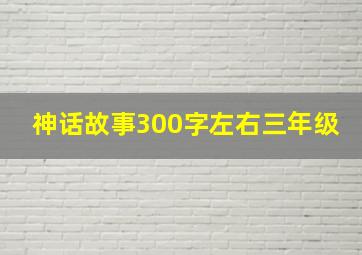 神话故事300字左右三年级