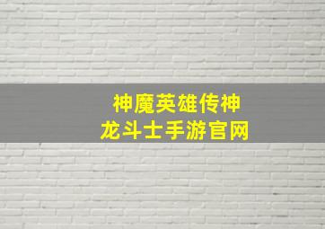 神魔英雄传神龙斗士手游官网