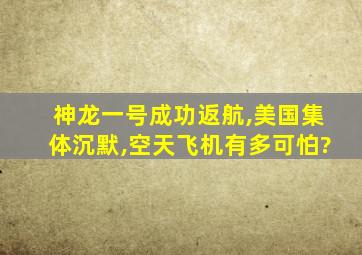 神龙一号成功返航,美国集体沉默,空天飞机有多可怕?