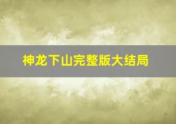 神龙下山完整版大结局