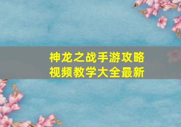 神龙之战手游攻略视频教学大全最新