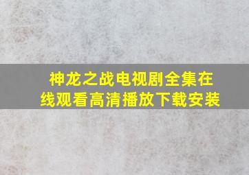 神龙之战电视剧全集在线观看高清播放下载安装