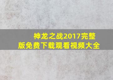 神龙之战2017完整版免费下载观看视频大全