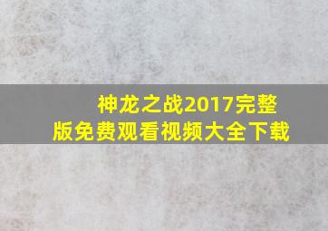 神龙之战2017完整版免费观看视频大全下载