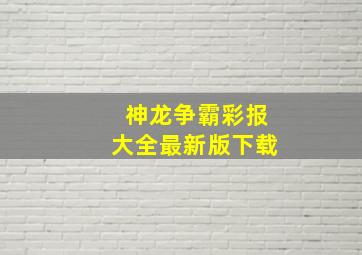 神龙争霸彩报大全最新版下载