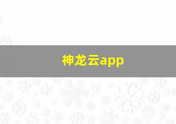 神龙云app