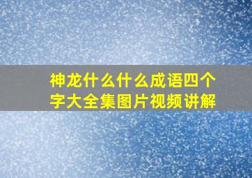 神龙什么什么成语四个字大全集图片视频讲解