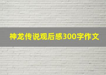 神龙传说观后感300字作文