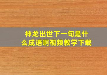 神龙出世下一句是什么成语啊视频教学下载