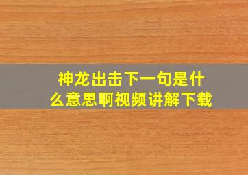 神龙出击下一句是什么意思啊视频讲解下载