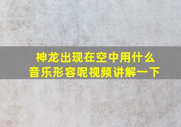 神龙出现在空中用什么音乐形容呢视频讲解一下