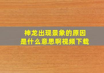 神龙出现景象的原因是什么意思啊视频下载