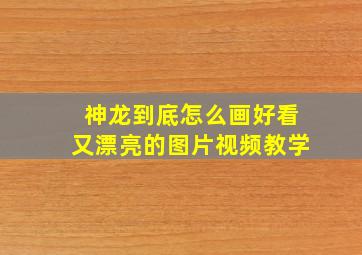 神龙到底怎么画好看又漂亮的图片视频教学