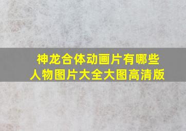 神龙合体动画片有哪些人物图片大全大图高清版