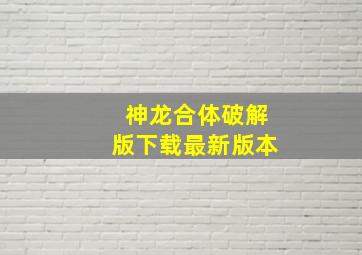 神龙合体破解版下载最新版本