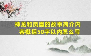 神龙和凤凰的故事简介内容概括50字以内怎么写