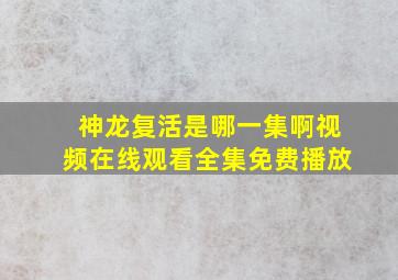 神龙复活是哪一集啊视频在线观看全集免费播放