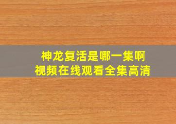 神龙复活是哪一集啊视频在线观看全集高清